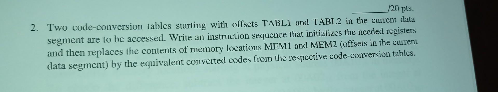 120 Pts 2 Two Code Conversion Tables Starting With Offsets Tabl1 And Tabl2 In The Current Data Segment Are To Be Acces 1