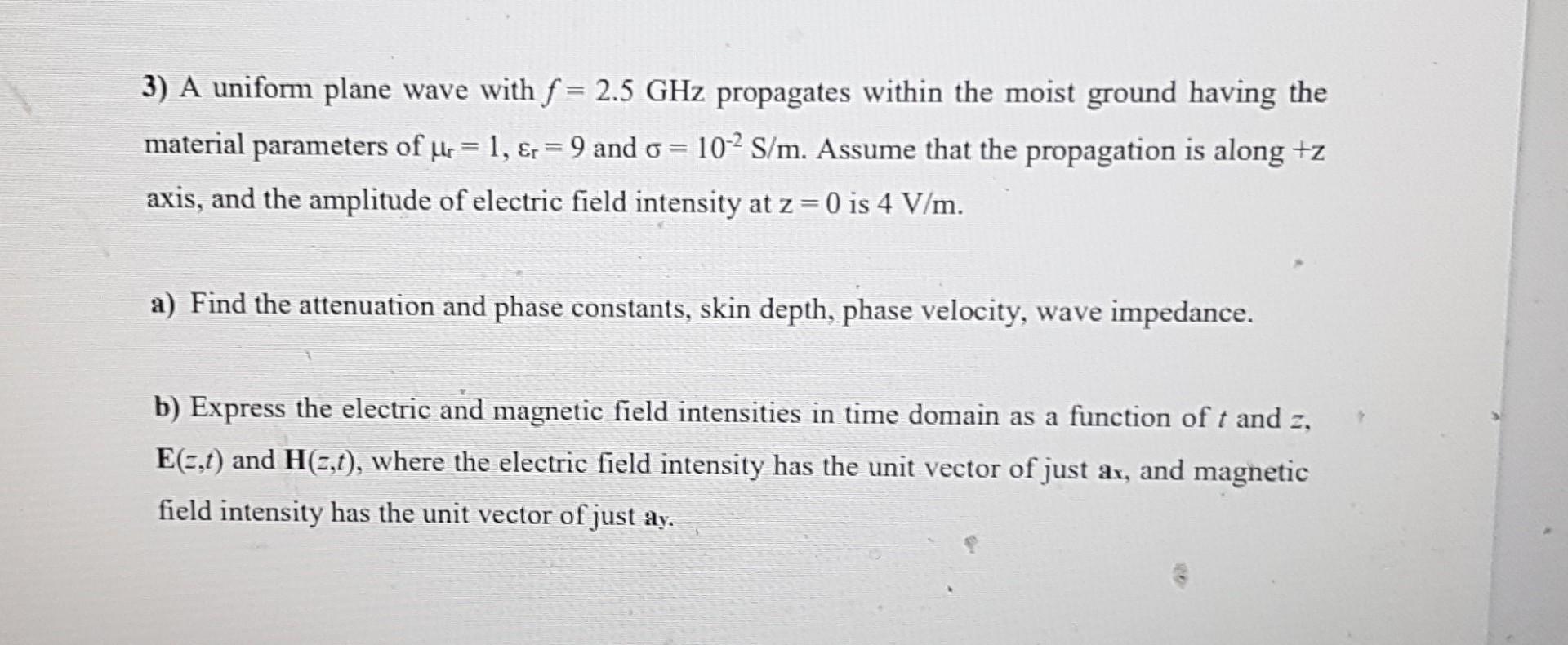 3 A Uniform Plane Wave With F 2 5 Ghz Propagates Within The Moist Ground Having The Material Parameters Of Us 1 R 1