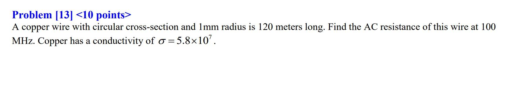 Problem 13 10 Points A Copper Wire With Circular Cross Section And 1mm Radius Is 120 Meters Long Find The Ac Resist 1
