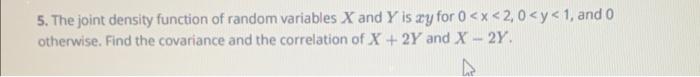 5 The Joint Density Function Of Random Variables X And Y Is Zy For 0 X 2 0 Y 1 And O Otherwise Find The Covarian 1