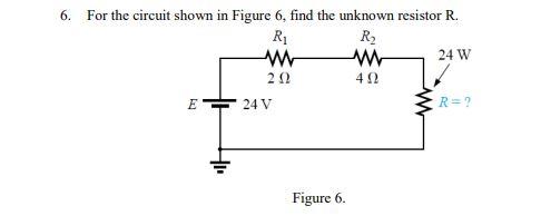 6 For The Circuit Shown In Figure 6 Find The Unknown Resistor R Ri R W 24 W 202 422 E 24 V R 11 1 Figure 6 1