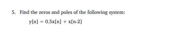 5 Find The Zeros And Poles Of The Following System Y N 0 5x N X N 2 1
