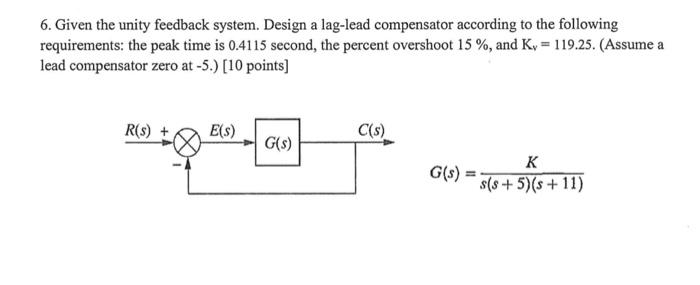 6 Given The Unity Feedback System Design A Lag Lead Compensator According To The Following Requirements The Peak Time 1