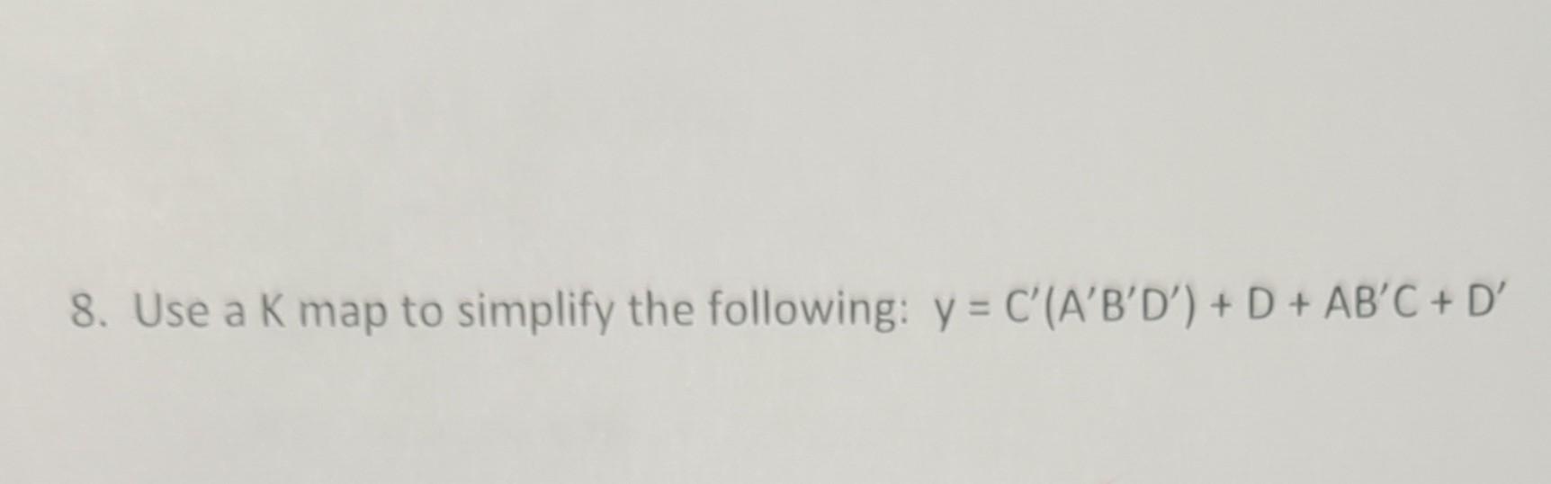 8 Use A K Map To Simplify The Following Y C A B D D Ab C D 1