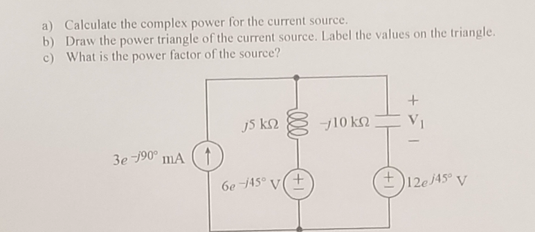 A Calculate The Complex Power For The Current Source B Draw The Power Triangle Of The Current Source Label The Value 1