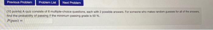 Previous Problem Problem List Next Problem 10 Points A Quiz Consists Of 6 Multiple Choice Questions Each With 2 Possi 1