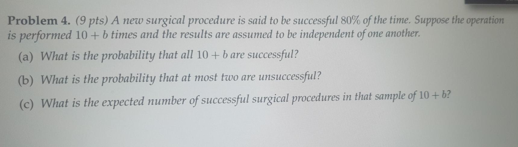 Problem 4 9 Pts A New Surgical Procedure Is Said To Be Successful 80 Of The Time Suppose The Operation Is Performed 1