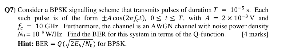 7 Consider A Bpsk Signalling Scheme That Transmits Pulses Of Duration T 10 5 S Each Q7 Such Pulse Is Of The Form A 1