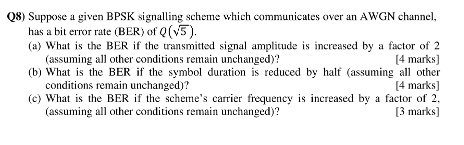Q8 Suppose A Given Bpsk Signalling Scheme Which Communicates Over An Awgn Channel Has A Bit Error Rate Ber Of Q V5 1