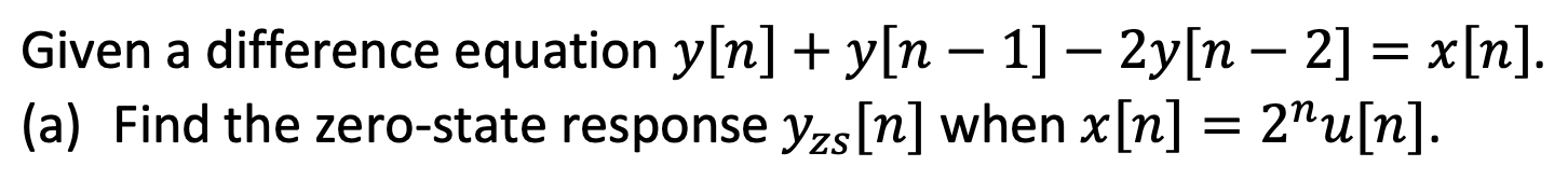 Given A Difference Equation Y N Y N 1 2y N 2 X N A Find The Zero State Response Yzs N When X N 2 1