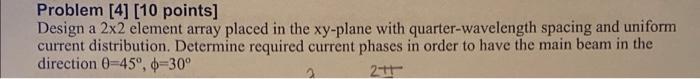Problem 4 10 Points Design A 2x2 Element Array Placed In The Xy Plane With Quarter Wavelength Spacing And Uniform Cu 1