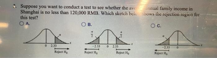2 Suppose You Want To Conduct A Test To See Whether The Ave Annual Family Income In Shanghai Is No Less Than 120 000 Rm 1