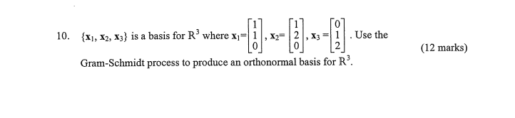 10 X1 X2 X3 Is A Basis For R Where X I X X3 1 Use The 12 Marks Gram Schmidt Process To Produce An Ortho 1
