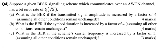 Q4 Suppose A Given Bpsk Signalling Scheme Which Communicates Over An Awgn Channel Has A Bit Error Rate Of Q V5 A W 1