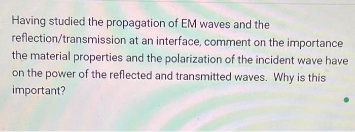 Having Studied The Propagation Of Em Waves And The Reflection Transmission At An Interface Comment On The Importance Th 1
