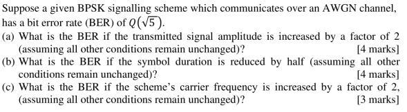 Suppose A Given Bpsk Signalling Scheme Which Communicates Over An Awgn Channel Has A Bit Error Rate Ber Of Q V5 A 1