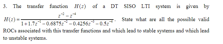 3 The Transfer Function Of A Dt Siso Lti System Is Given By 2 Z 4 H Z State What Are All The Possible Valid 1 1 1