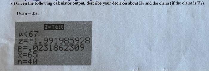 16 Given The Following Calculator Output Describe Your Decision About Ho And The Claim If The Claim Is H1 Use A 1