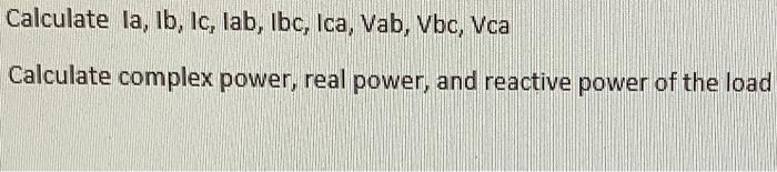 Calculate La Lb Ic Lab Ibc Ica Vab Vbc Vca Calculate Complex Power Real Power And Reactive Power Of The Load 1