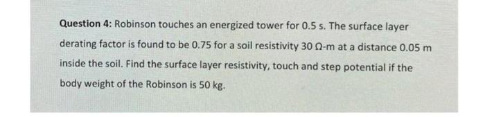 A Question 4 Robinson Touches An Energized Tower For 0 5 S The Surface Layer Derating Factor Is Found To Be 0 75 For A 1