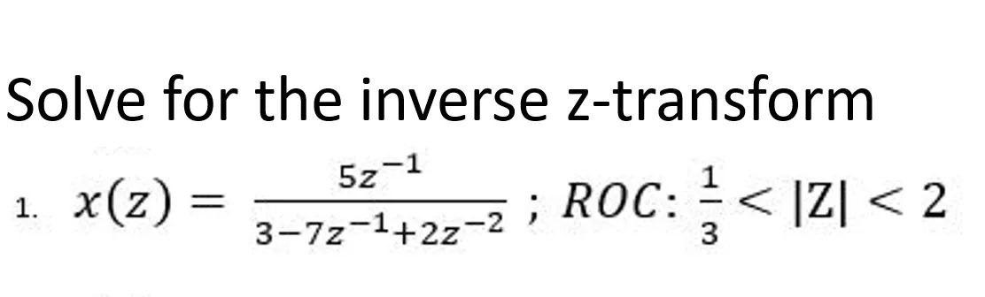 Solve For The Inverse Z Transform X Z Roc 121 2 Z 52 1 1 3 72 1 22 2 3 1