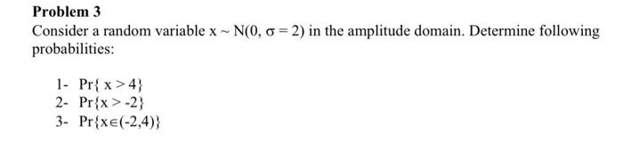Problem 3 Consider A Random Variable X N 0 0 2 In The Amplitude Domain Determine Following Probabilities 1 Pr 1