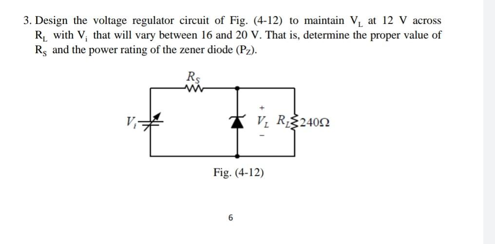 3 Design The Voltage Regulator Circuit Of Fig 4 12 To Maintain V At 12 V Across R With V That Will Vary Between 1 1