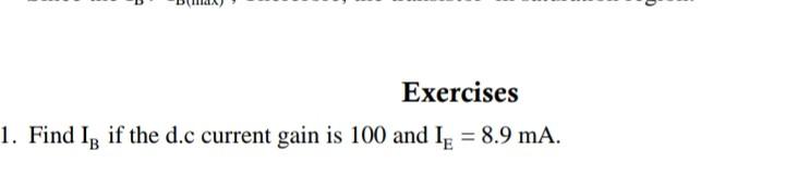 Exercises 1 Find Ib If The D C Current Gain Is 100 And Ig 8 9 Ma 1