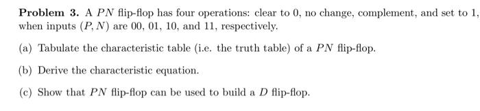 Problem 3 A Pn Flip Flop Has Four Operations Clear To 0 No Change Complement And Set To 1 When Inputs P N Are 0 1