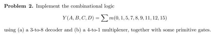 Problem 2 Implement The Combinational Logic Y A B C D M 0 1 5 7 8 9 11 12 15 Using A A 3 To 8 Decoder And 1