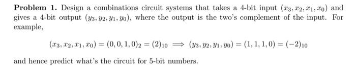 Problem 1 Design A Combinations Circuit Systems That Takes A 4 Bit Input 13 12 11 20 And Gives A 4 Bit Output 43 1