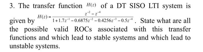 3 The Transfer Function H Z Of A Dt Siso Lti System Is H 2 Given By 1 1 77 0 68752 2 0 4256z 0 524 State What 1
