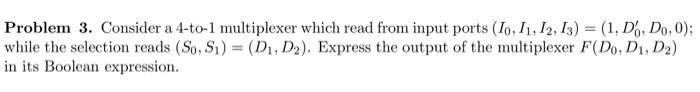 Problem 3 Consider A 4 To 1 Multiplexer Which Read From Input Ports 10 11 12 13 1 D Do 0 While The Select 1