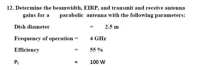 12 Determine The Beamwidth Eirp And Transmit And Receive Antenna Gains For A Parabolic Antenna With The Following Par 1
