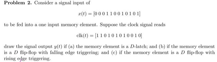 Problem 2 Consider A Signal Input Of E T 000110010101 To Be Fed Into A One Input Memory Element Suppose The Clock 1