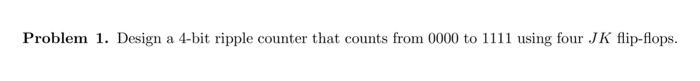 Problem 1 Design A 4 Bit Ripple Counter That Counts From 0000 To 1111 Using Four Jk Flip Flops 1