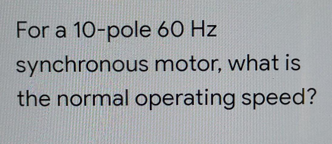 A For A 10 Pole 60 Hz Synchronous Motor What Is The Normal Operating Speed 1