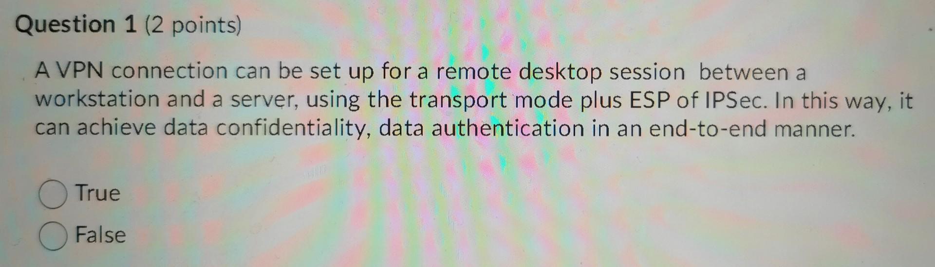 Question 1 2 Points A A Vpn Connection Can Be Set Up For A Remote Desktop Session Between A Workstation And A Server 1