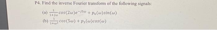 P4 Find The Inverse Fourier Transform Of The Following Signals Cos 20 E 156 Powsin W B Cos 56 P3 W Cos W 1 1 1