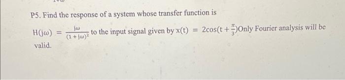 P5 Find The Response Of A System Whose Transfer Function Is Jw Hw 1 Jm To The Input Signal Given By X T 2cos T 1