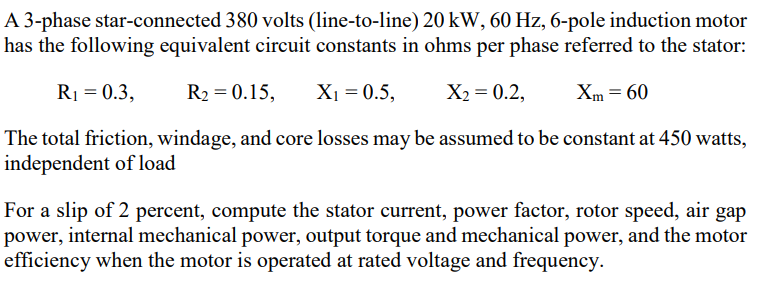 A 3 Phase Star Connected 380 Volts Line To Line 20 Kw 60 Hz 6 Pole Induction Motor Has The Following Equivalent Circ 1