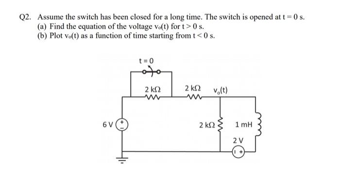 Q2 Assume The Switch Has Been Closed For A Long Time The Switch Is Opened At T 0 S A Find The Equation Of The Volta 1