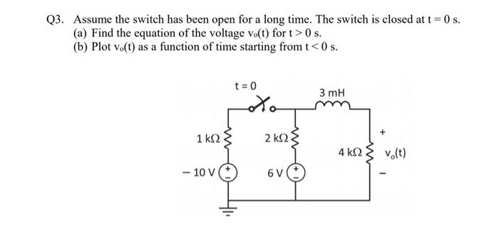 Q3 Assume The Switch Has Been Open For A Long Time The Switch Is Closed At T 0 S A Find The Equation Of The Voltage 1