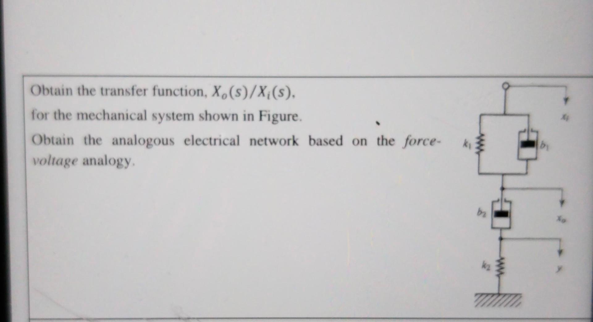 Obtain The Transfer Function X S X S For The Mechanical System Shown In Figure Obtain The Analogous Electrical 1