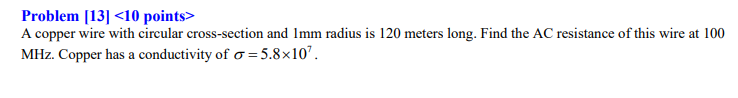 Problem 13 10 Points A Copper Wire With Circular Cross Section And Imm Radius Is 120 Meters Long Find The Ac Resist 1