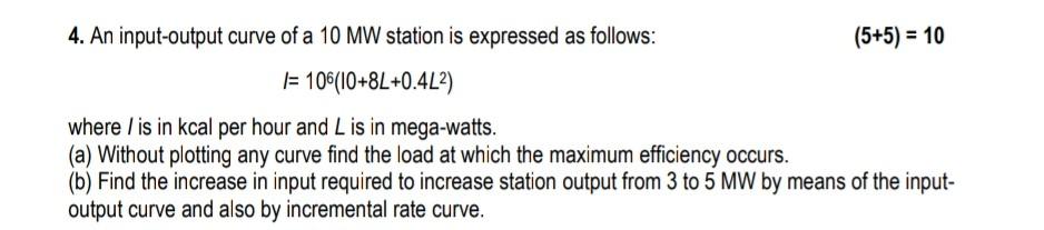 4 An Input Output Curve Of A 10 Mw Station Is Expressed As Follows 5 5 10 1 106 10 8l 0 4l2 Where Is In Kcal P 1