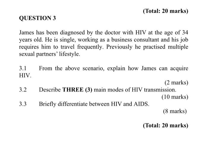 Total 20 Marks Question 3 James Has Been Diagnosed By The Doctor With Hiv At The Age Of 34 Years Old He Is Single W 1