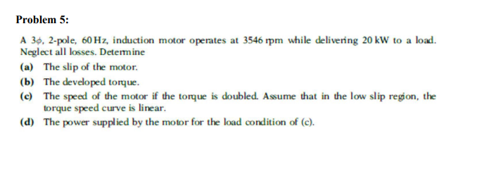 Problem 5 A 30 2 Pole 60 Hz Induction Motor Operates At 3546 Rpm While Delivering 20 Kw To A Load Neglect All Losse 1