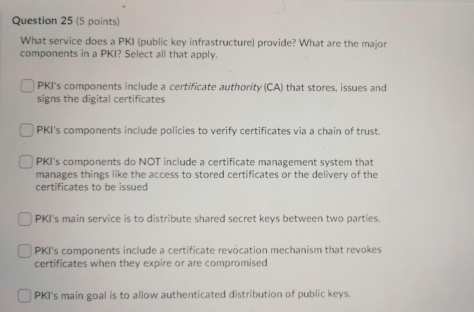 Question 25 5 Points What Service Does A Pki Public Key Infrastructure Provide What Are The Major Components In A P 1