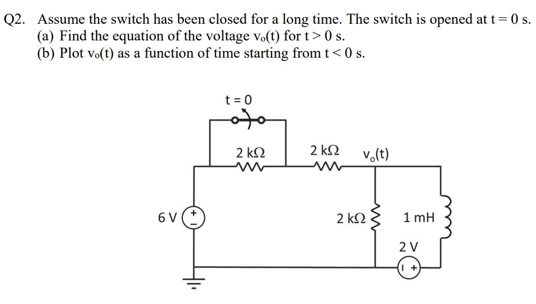 Q2 Assume The Switch Has Been Closed For A Long Time The Switch Is Opened At T 0 S A Find The Equation Of The Volt 1
